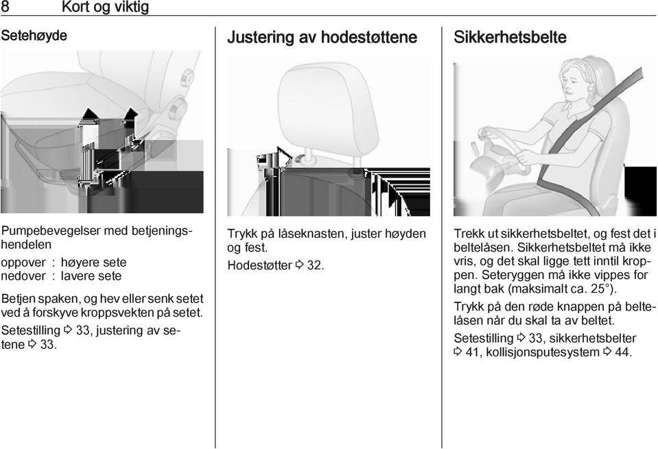 Hodestøtter 3 32. Trekk ut sikkerhetsbeltet, og fest det i beltelåsen. Sikkerhetsbeltet må ikke vris, og det skal ligge tett inntil kroppen.