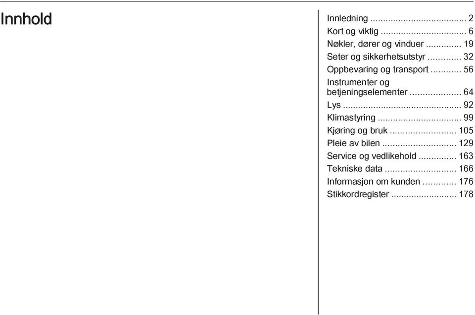 .. 56 Instrumenter og betjeningselementer... 64 Lys... 92 Klimastyring.