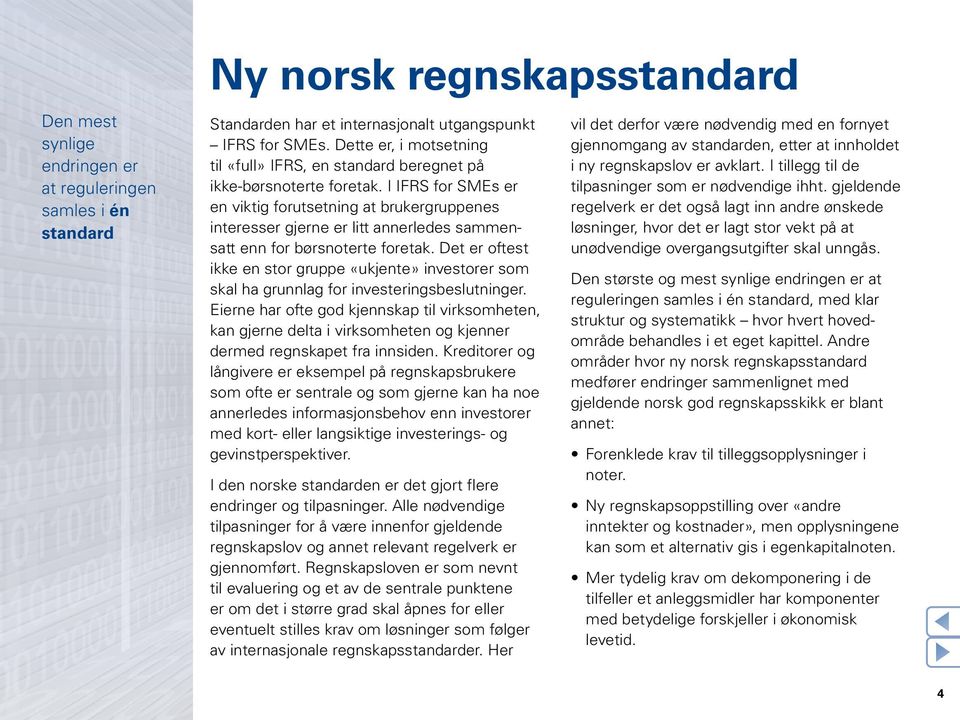 I IFRS for SMEs er en viktig forutsetning at brukergruppenes interesser gjerne er litt annerledes sammensatt enn for børsnoterte foretak.