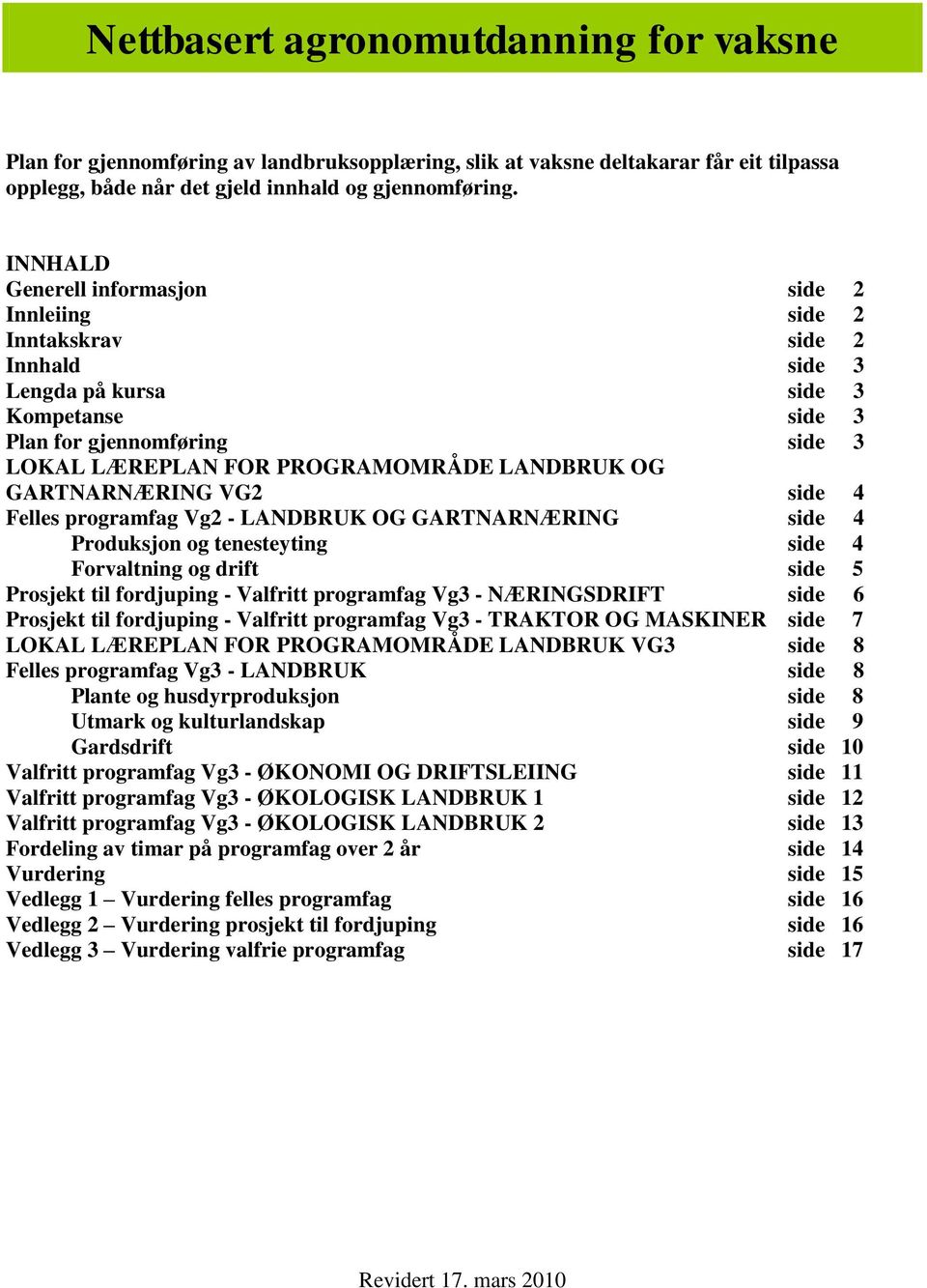 OG GARTNARNÆRING VG2 side 4 Felles programfag Vg2 - LANDBRUK OG GARTNARNÆRING side 4 Produksjon og tenesteyting side 4 Forvaltning og drift side 5 Prosjekt til fordjuping - Valfritt programfag Vg3 -