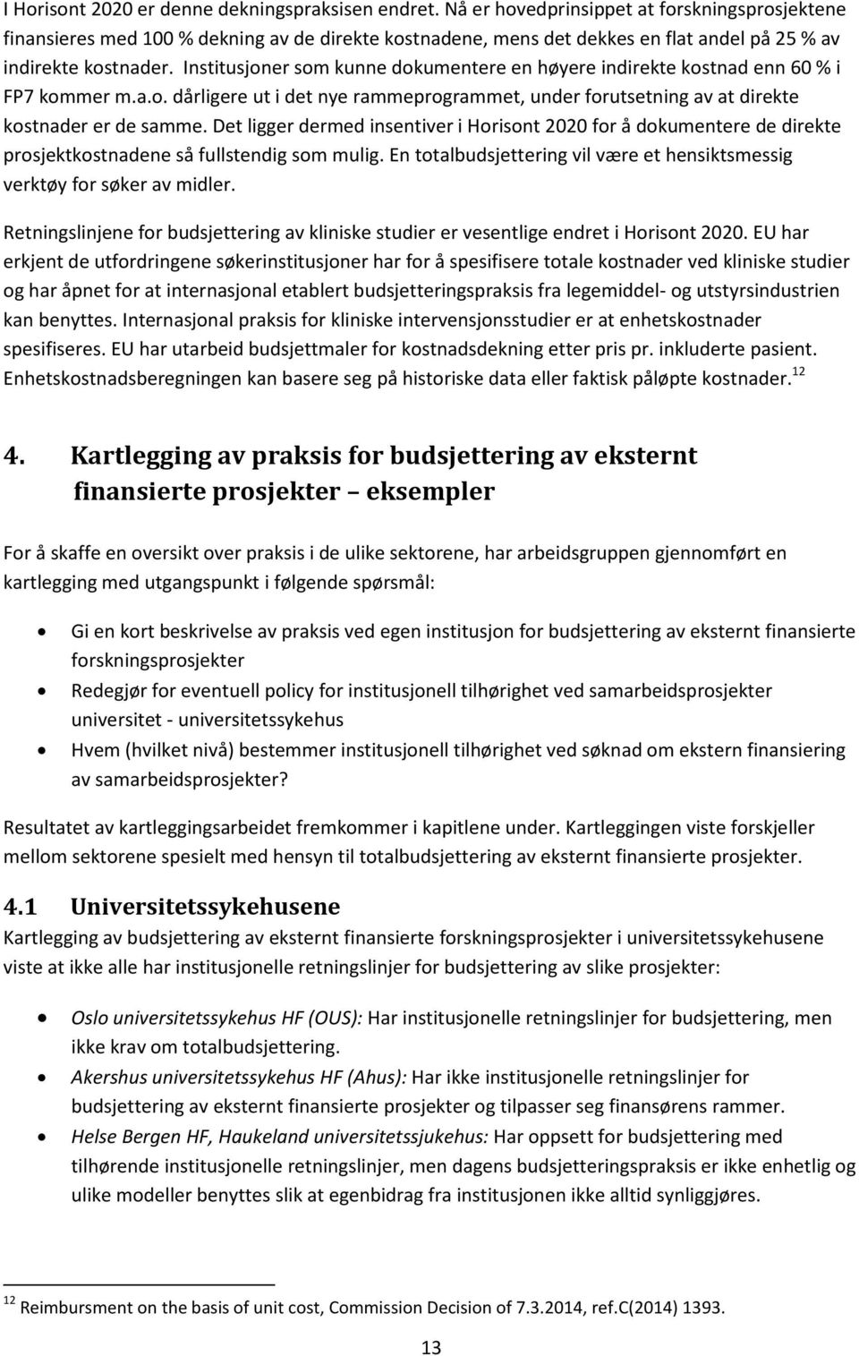 Institusjoner som kunne dokumentere en høyere indirekte kostnad enn 60 % i FP7 kommer m.a.o. dårligere ut i det nye rammeprogrammet, under forutsetning av at direkte kostnader er de samme.