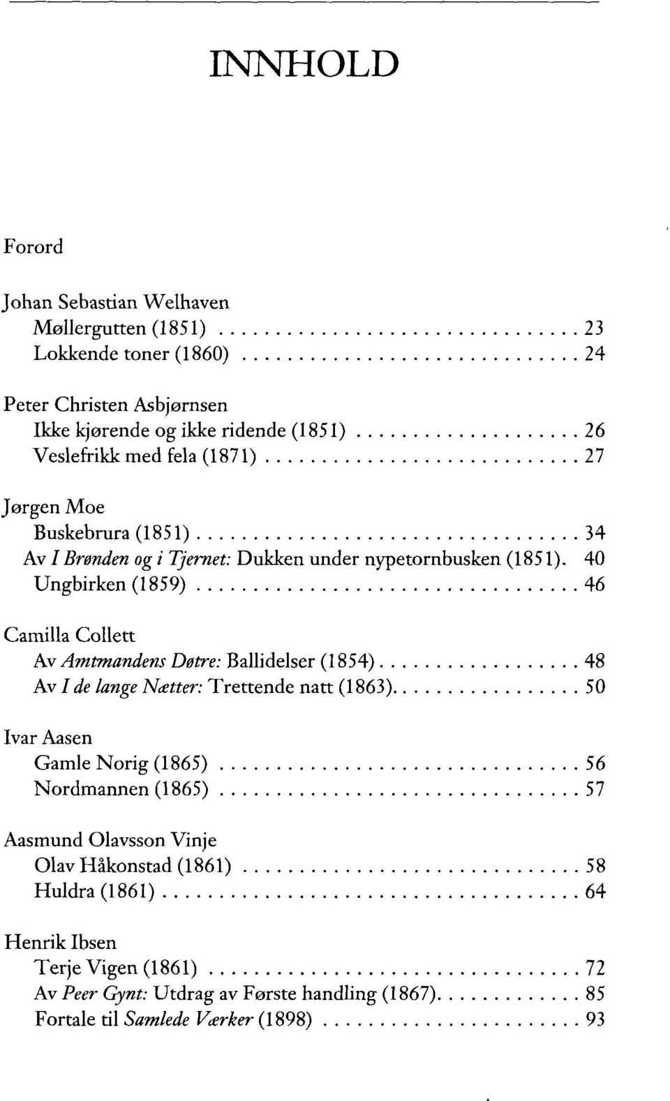 40 Ungbirken (1859) 46 Camilla Collett ÅvAmtmandens Døtre: Ballidelser (1854) 48 Av I de lange Nætter: Trettende natt (1863) 50 Ivar Aasen Gamle Norig (1865) 56