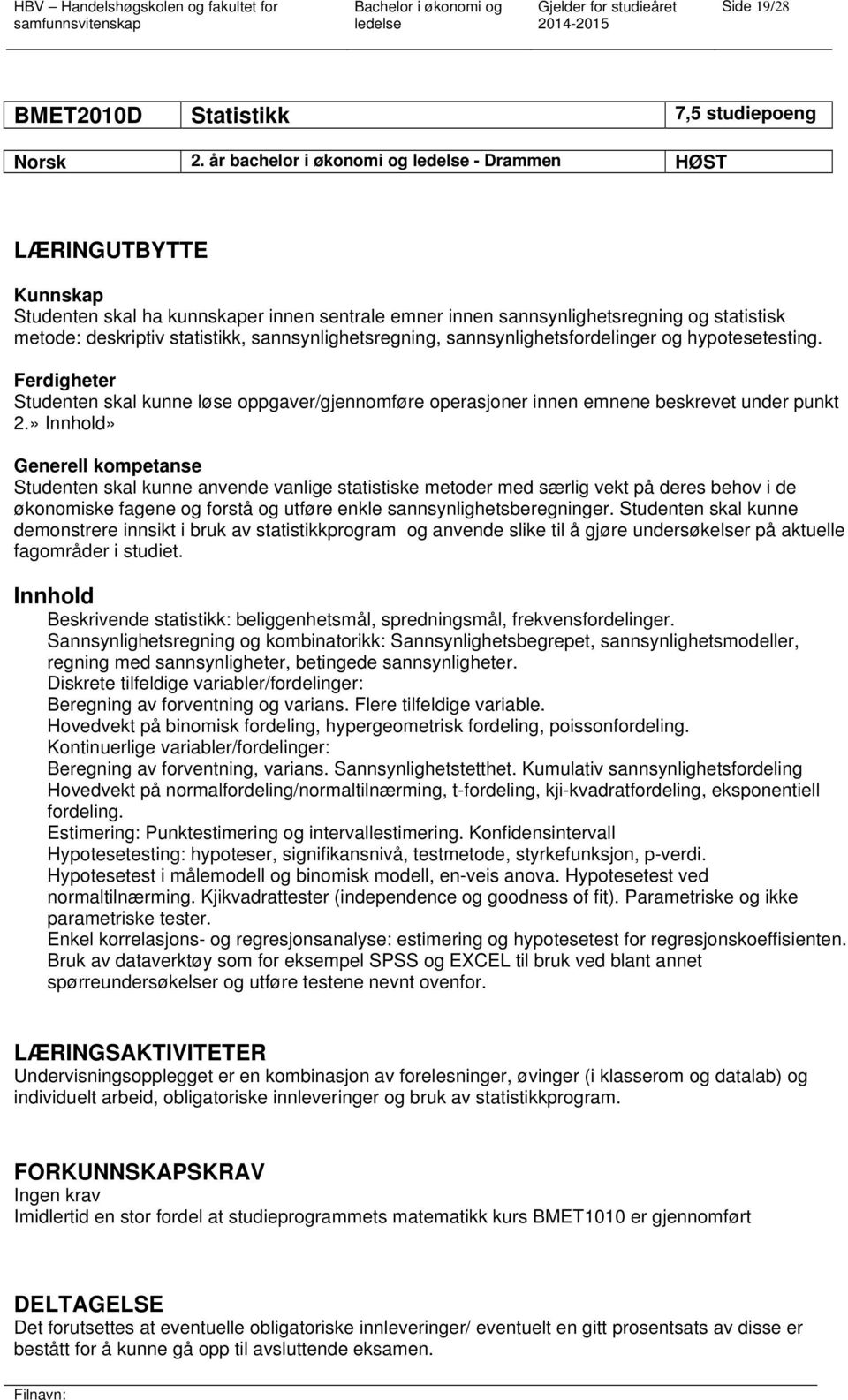 sannsynlighetsregning, sannsynlighetsfordelinger og hypotesetesting. Ferdigheter Studenten skal kunne løse oppgaver/gjennomføre operasjoner innen emnene beskrevet under punkt 2.