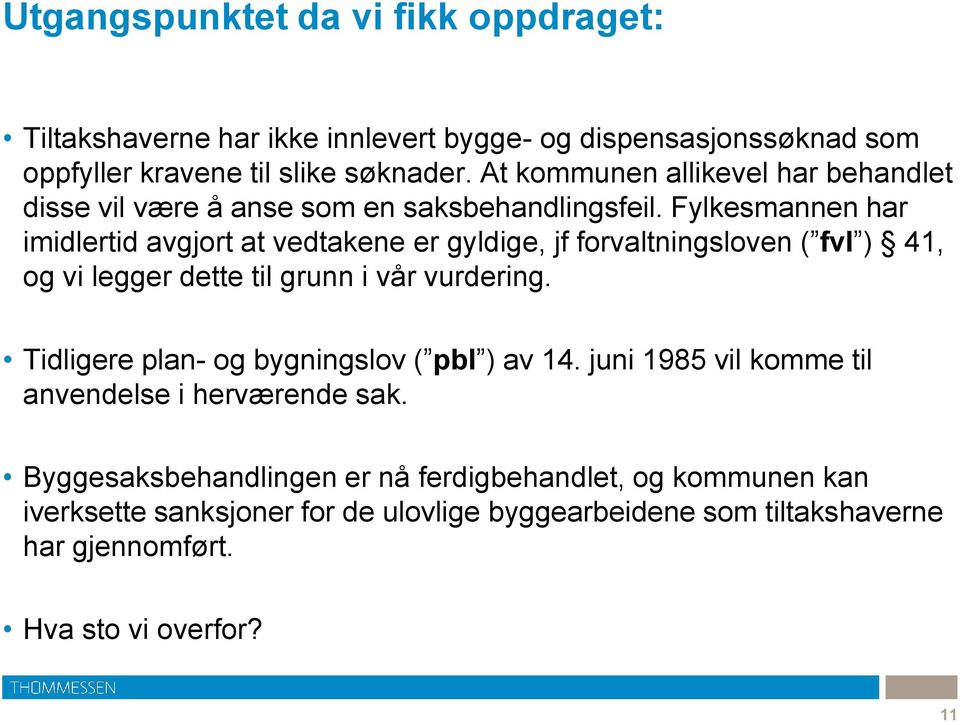 Fylkesmannen har imidlertid avgjort at vedtakene er gyldige, jf forvaltningsloven ( fvl ) 41, og vi legger dette til grunn i vår vurdering.