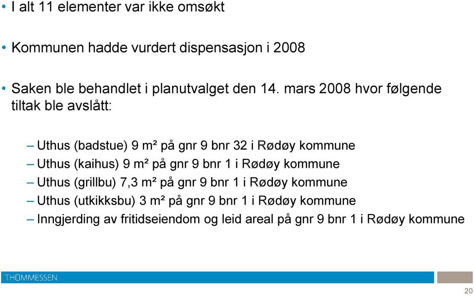 mars 2008 hvor følgende tiltak ble avslått: Uthus (badstue) 9 m² på gnr 9 bnr 32 i Rødøy kommune Uthus (kaihus) 9