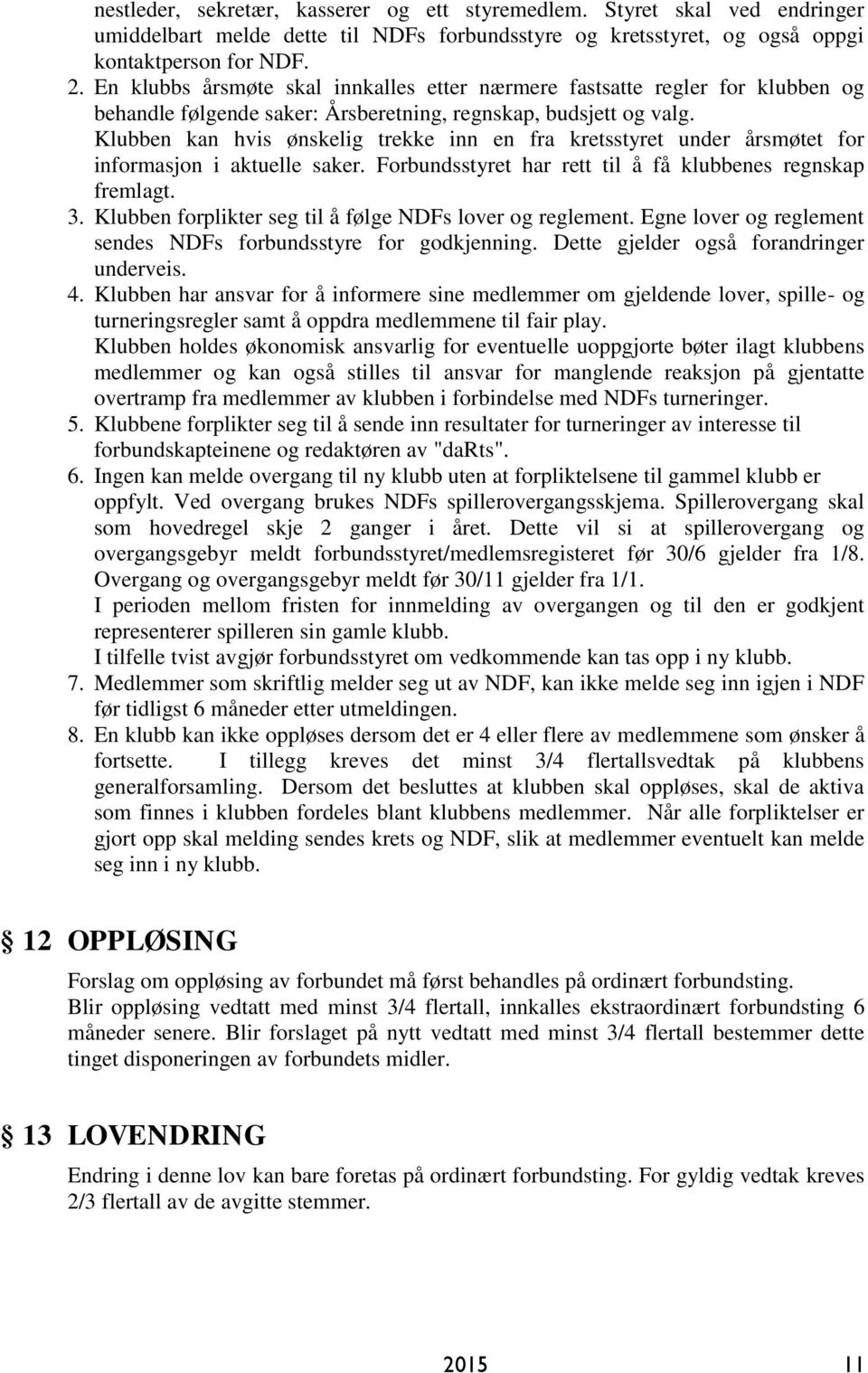 Klubben kan hvis ønskelig trekke inn en fra kretsstyret under årsmøtet for informasjon i aktuelle saker. Forbundsstyret har rett til å få klubbenes regnskap fremlagt. 3.