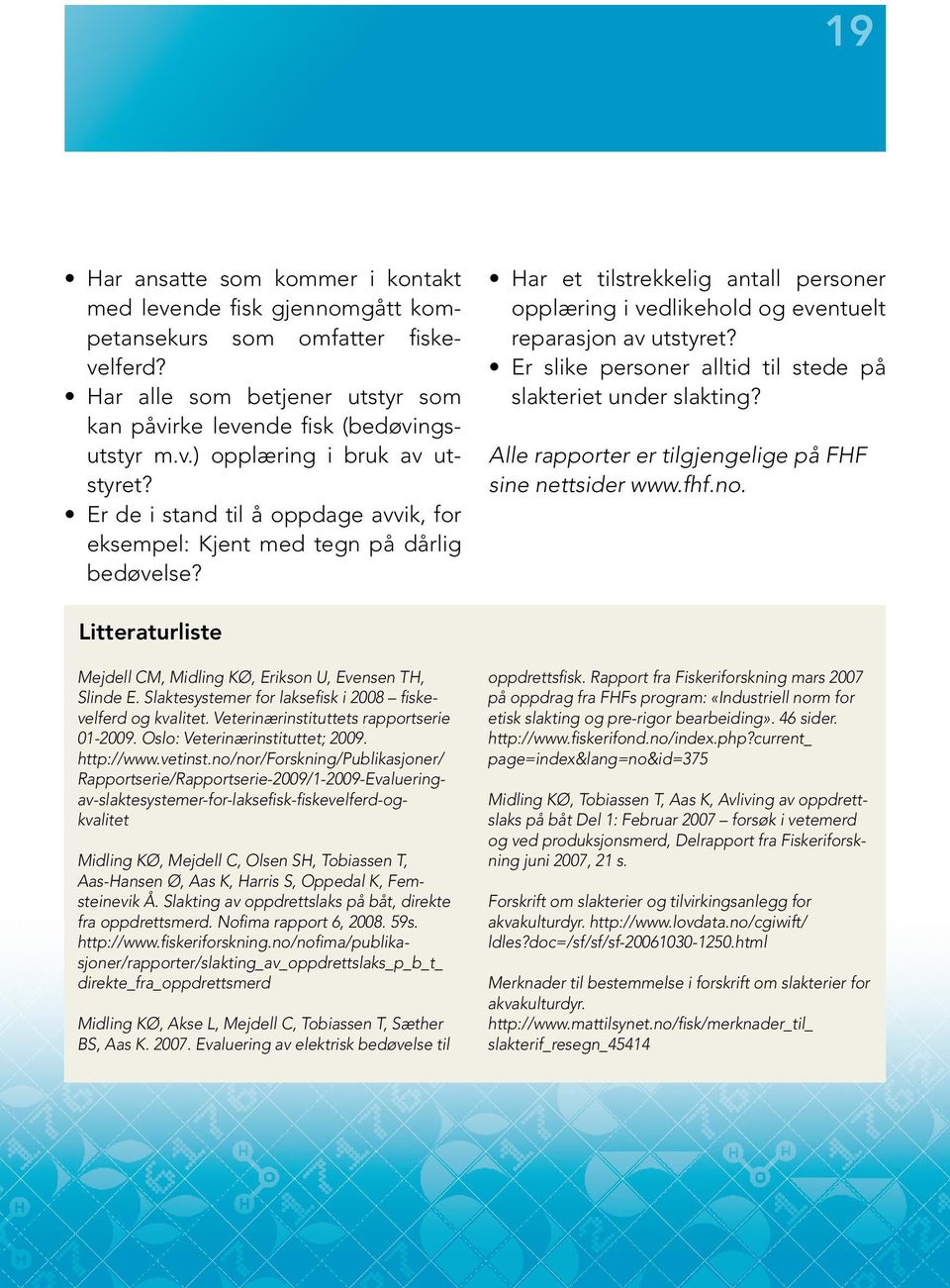 Er slike personer alltid til stede på slakteriet under slakting? Alle rapporter er tilgjengelige på FHF sine nettsider www.fhf.no.