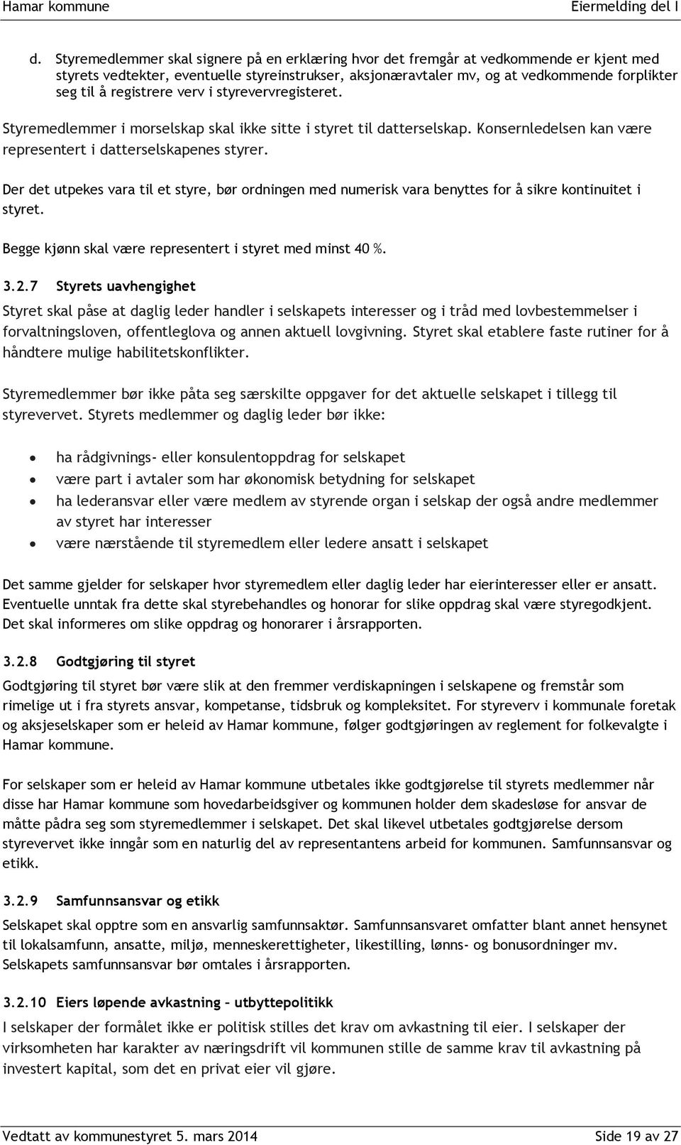 Der det utpekes vara til et styre, bør ordningen med numerisk vara benyttes for å sikre kontinuitet i styret. Begge kjønn skal være representert i styret med minst 40 %. 3.2.