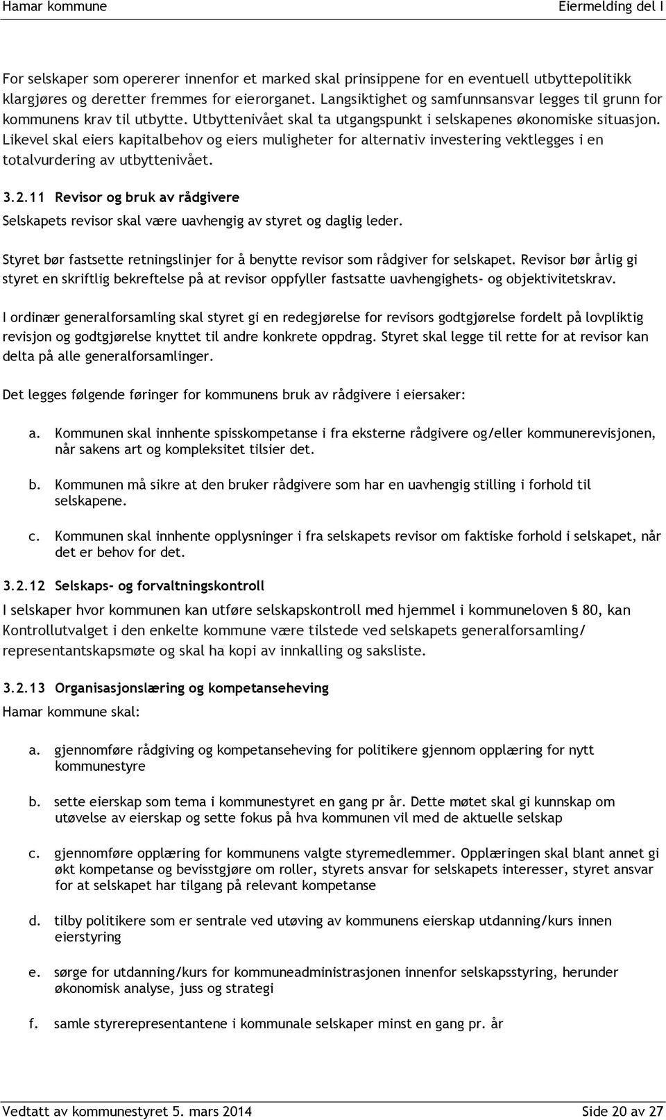 Likevel skal eiers kapitalbehov og eiers muligheter for alternativ investering vektlegges i en totalvurdering av utbyttenivået. 3.2.