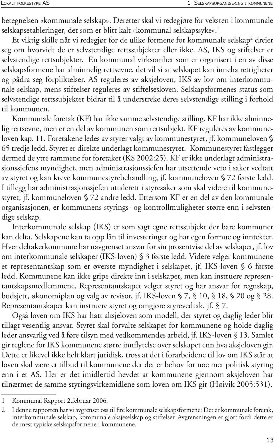 1 Et viktig skille når vi redegjør for de ulike formene for kommunale selskap 2 dreier seg om hvorvidt de er selvstendige rettssubjekter eller ikke.