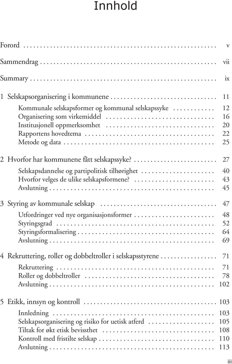 .. 25 2 Hvorfor har kommunene fått selskapssyke?... 27 Selskapsdannelse og partipolitisk tilhørighet..................... 40 Hvorfor velges de ulike selskapsformene?....................... 43 Avslutning.