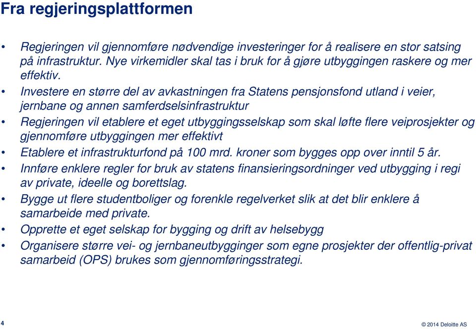 Investere en større del av avkastningen fra Statens pensjonsfond utland i veier, jernbane og annen samferdselsinfrastruktur Regjeringen vil etablere et eget utbyggingsselskap som skal løfte flere