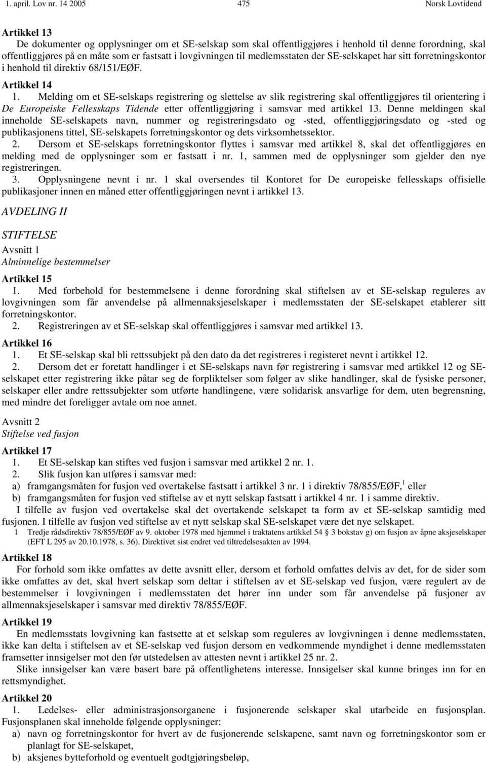 medlemsstaten der SE-selskapet har sitt forretningskontor i henhold til direktiv 68/151/EØF. Artikkel 14 1.