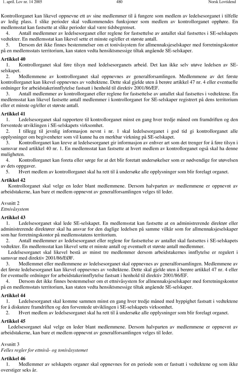 Antall medlemmer av ledelsesorganet eller reglene for fastsettelse av antallet skal fastsettes i SE-selskapets vedtekter. En medlemsstat kan likevel sette et minste og/eller et største antall. 5.