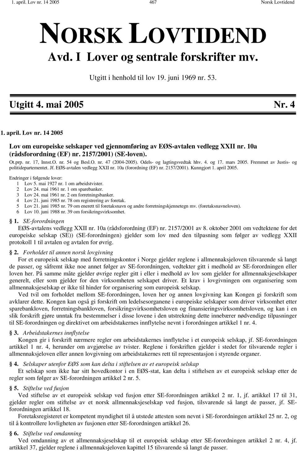 Fremmet av Justis- og politidepartementet. Jf. EØS-avtalen vedlegg XXII nr. 10a (forordning (EF) nr. 2157/2001). Kunngjort 1. april 2005. Endringer i følgende lover: 1 Lov 5. mai 1927 nr.