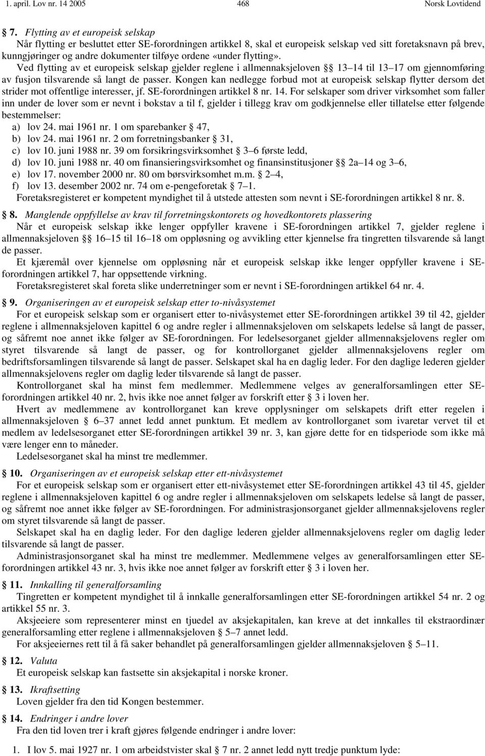 «under flytting». Ved flytting av et europeisk selskap gjelder reglene i allmennaksjeloven 13 14 til 13 17 om gjennomføring av fusjon tilsvarende så langt de passer.