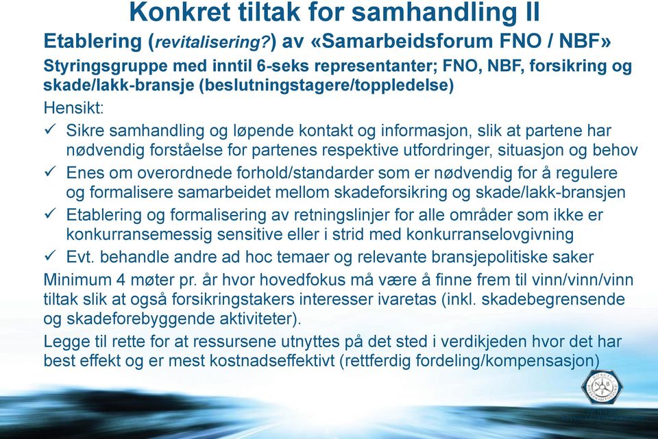 kontakt og informasjon, slik at partene har nødvendig forståelse for partenes respektive utfordringer, situasjon og behov Enes om overordnede forhold/standarder som er nødvendig for å regulere og