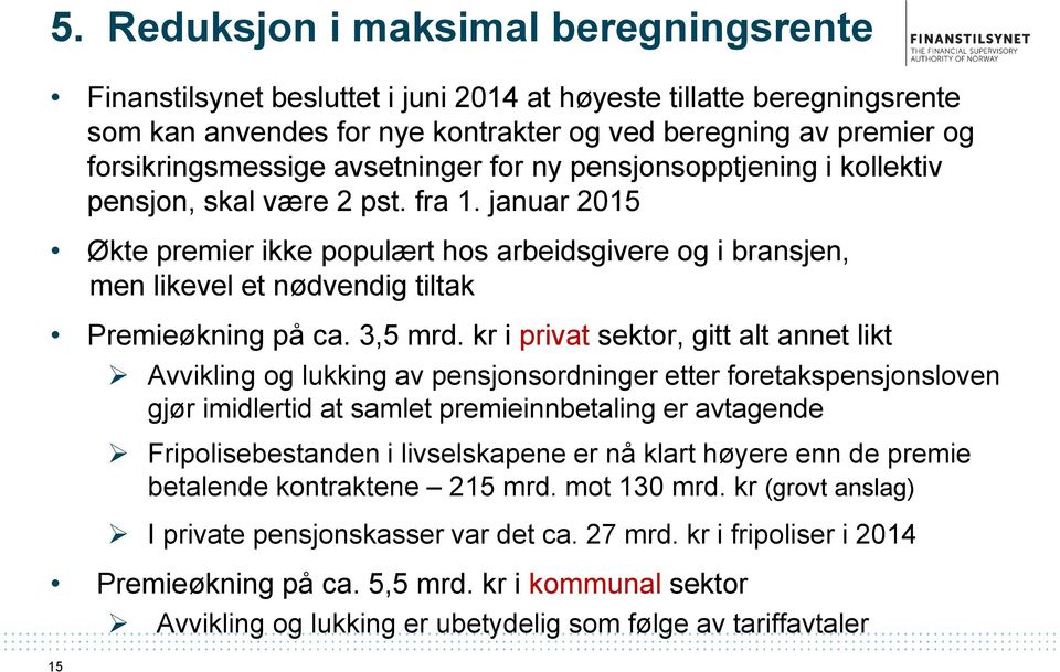 januar 2015 Økte premier ikke populært hos arbeidsgivere og i bransjen, men likevel et nødvendig tiltak Premieøkning på ca. 3,5 mrd.