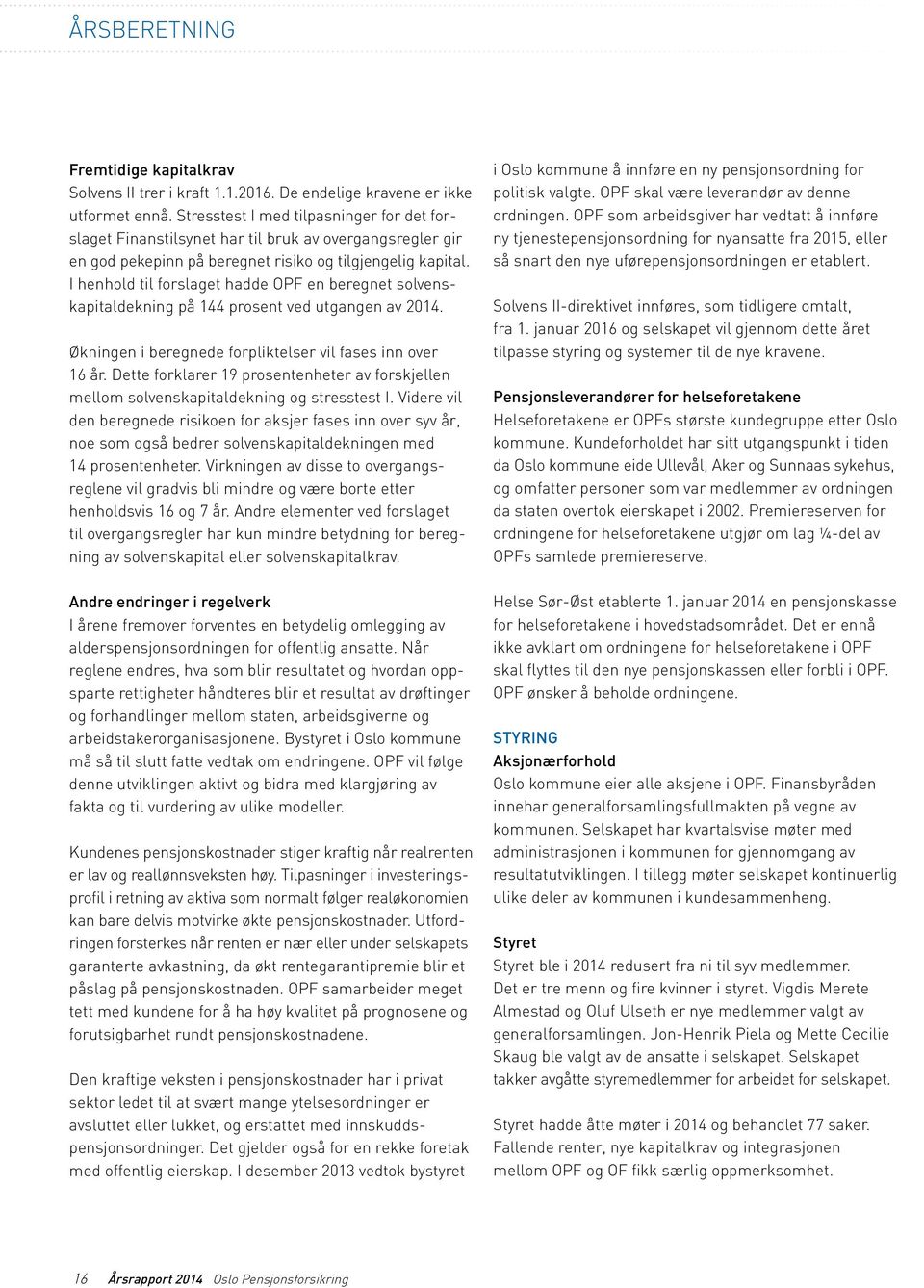 I henhold til forslaget hadde OPF en beregnet solvenskapitaldekning på 144 prosent ved utgangen av 2014. Økningen i beregnede forpliktelser vil fases inn over 16 år.