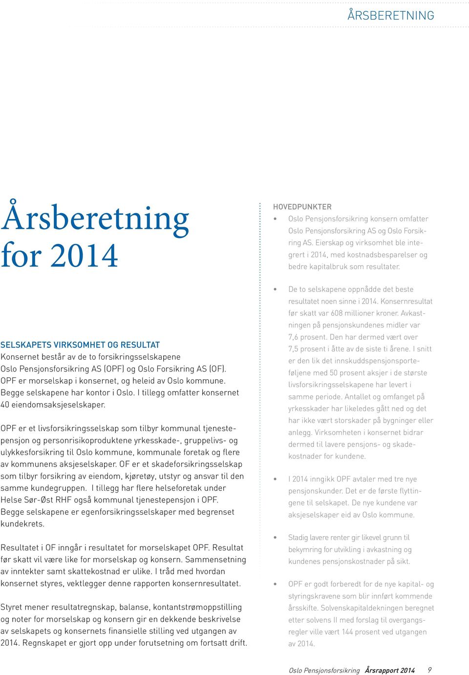 SELSKAPETS VIRKSOMHET OG RESULTAT Konsernet består av de to forsikringsselskapene Oslo Pensjonsforsikring AS (OPF) og Oslo Forsikring AS (OF). OPF er morselskap i konsernet, og heleid av Oslo kommune.