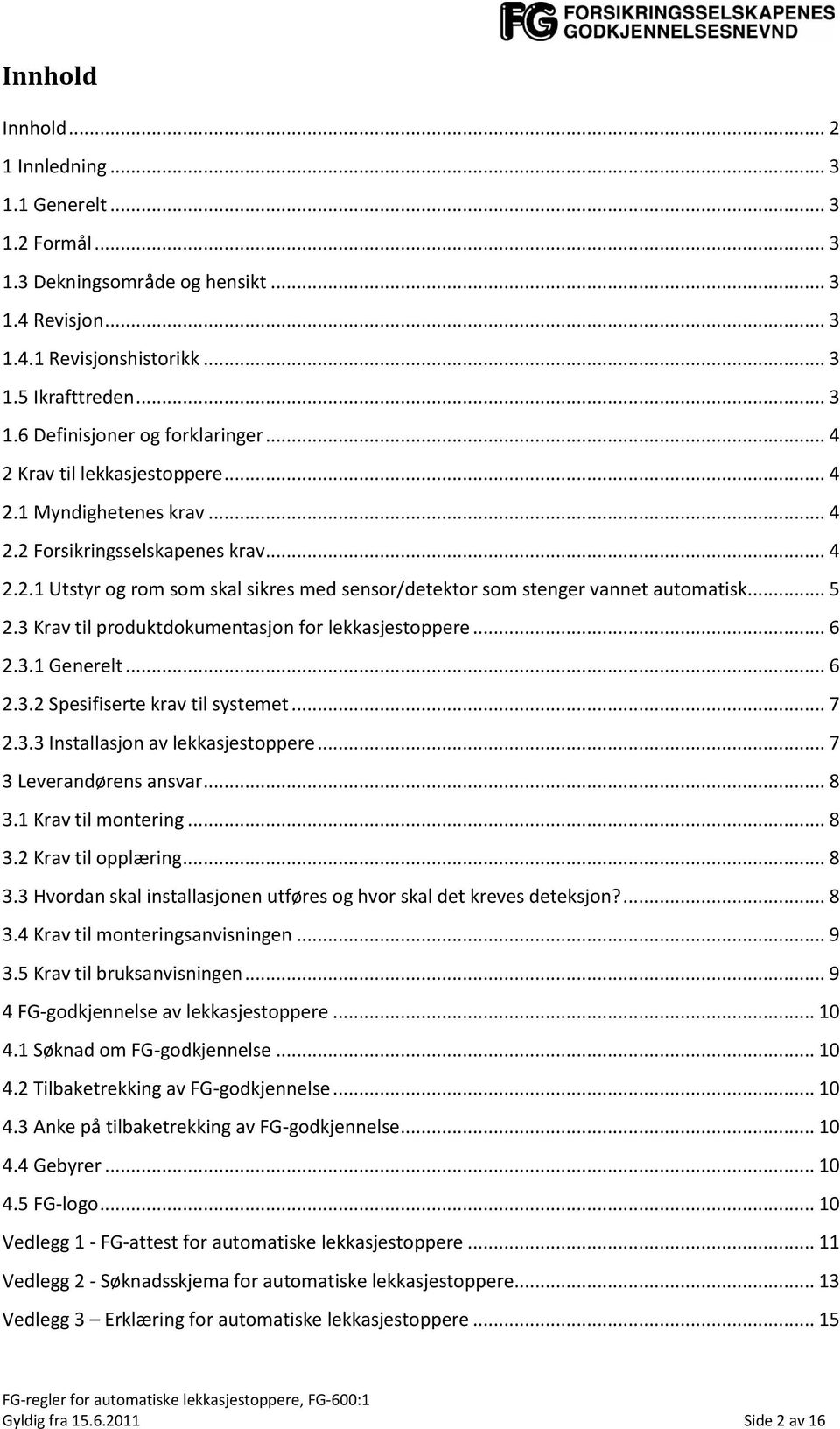 3 Krav til produktdokumentasjon for lekkasjestoppere... 6 2.3.1 Generelt... 6 2.3.2 Spesifiserte krav til systemet... 7 2.3.3 Installasjon av lekkasjestoppere... 7 3 Leverandørens ansvar... 8 3.