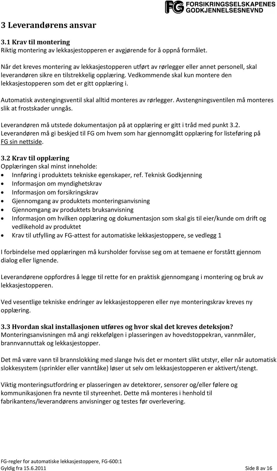 Vedkommende skal kun montere den lekkasjestopperen som det er gitt opplæring i. Automatisk avstengingsventil skal alltid monteres av rørlegger.