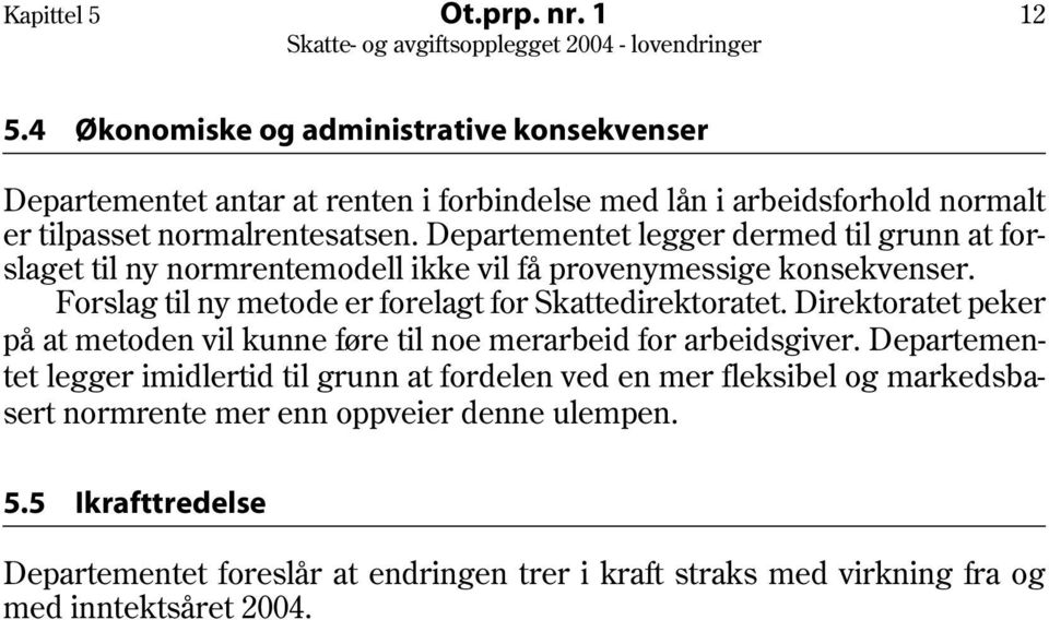 Departementet legger dermed til grunn at forslaget til ny normrentemodell ikke vil få provenymessige konsekvenser. Forslag til ny metode er forelagt for Skattedirektoratet.