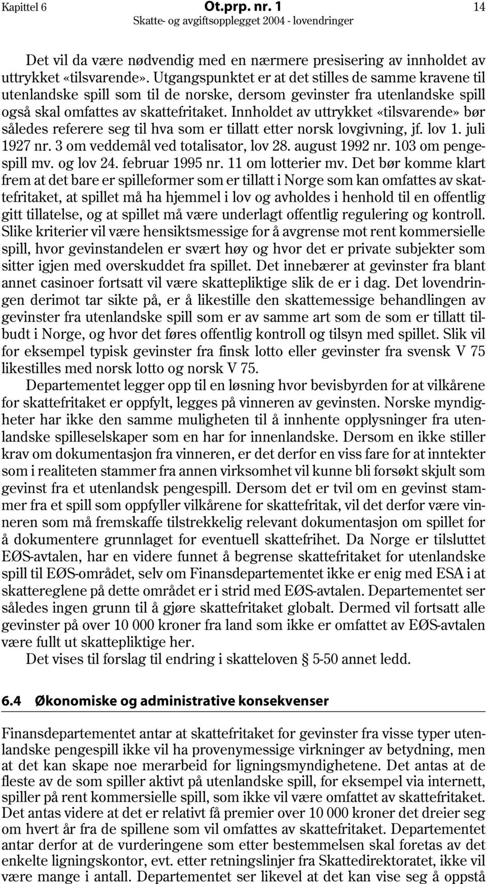 Innholdet av uttrykket «tilsvarende» bør således referere seg til hva som er tillatt etter norsk lovgivning, jf. lov 1. juli 1927 nr. 3 om veddemål ved totalisator, lov 28. august 1992 nr.