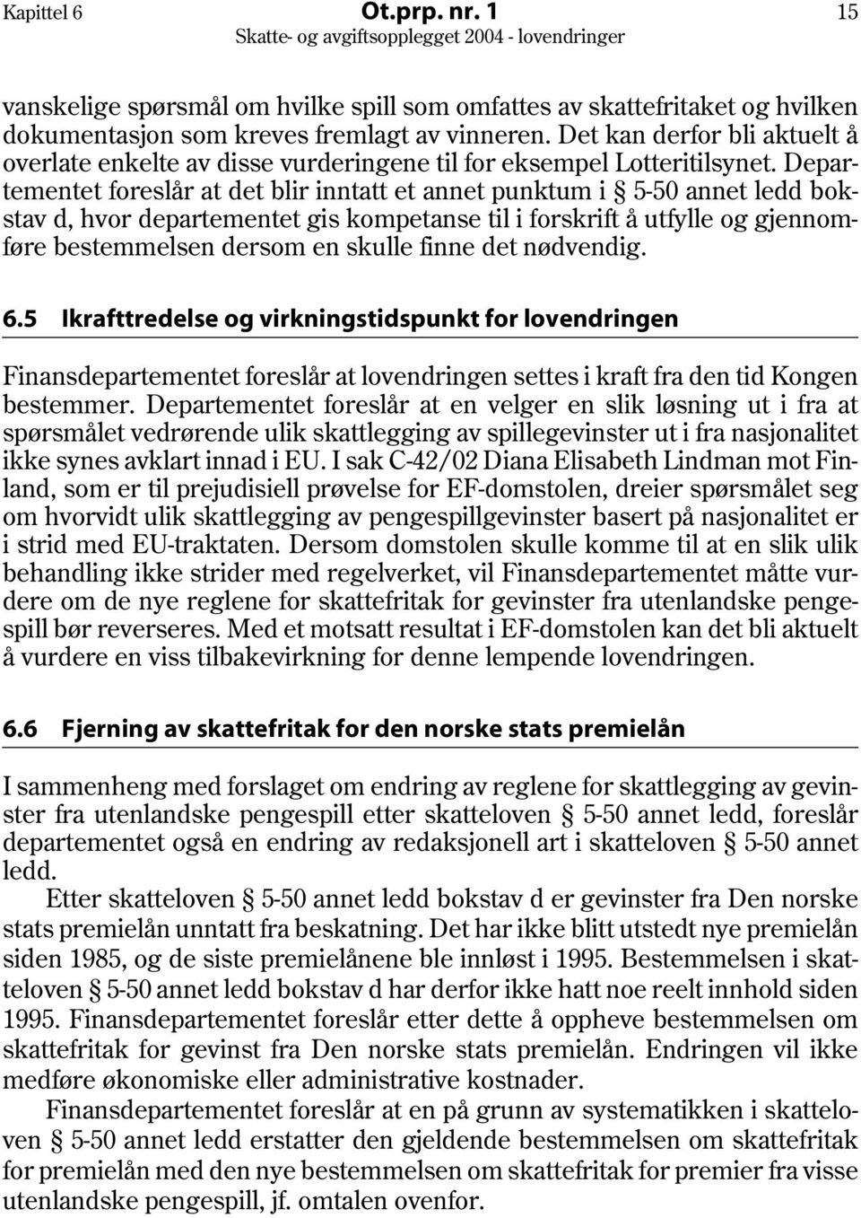 Departementet foreslår at det blir inntatt et annet punktum i 5-50 annet ledd bokstav d, hvor departementet gis kompetanse til i forskrift å utfylle og gjennomføre bestemmelsen dersom en skulle finne