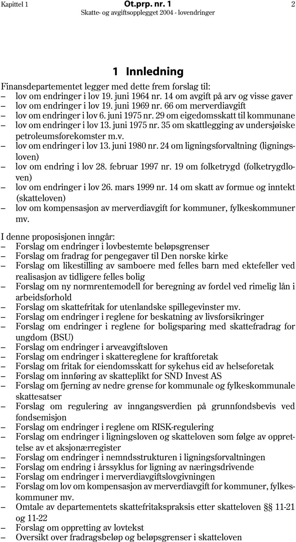 v. lov om endringer i lov 13. juni 1980 nr. 24 om ligningsforvaltning (ligningsloven) lov om endring i lov 28. februar 1997 nr. 19 om folketrygd (folketrygdloven) lov om endringer i lov 26.