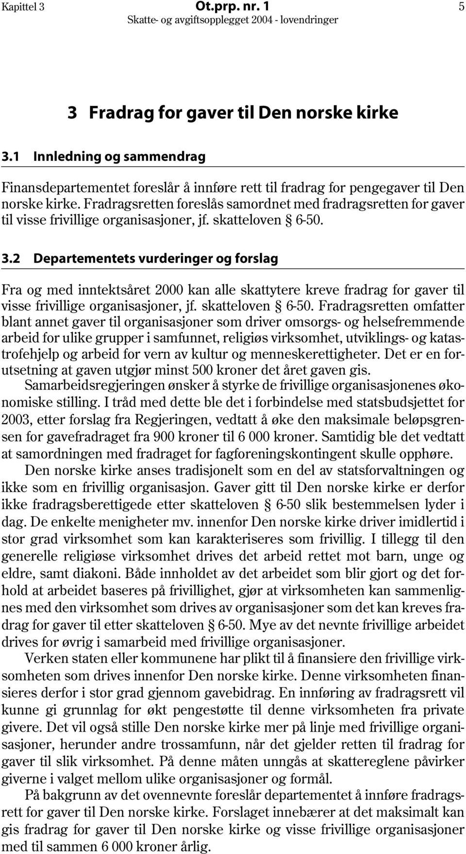 2 Departementets vurderinger og forslag Fra og med inntektsåret 2000 kan alle skattytere kreve fradrag for gaver til visse frivillige organisasjoner, jf. skatteloven 6-50.