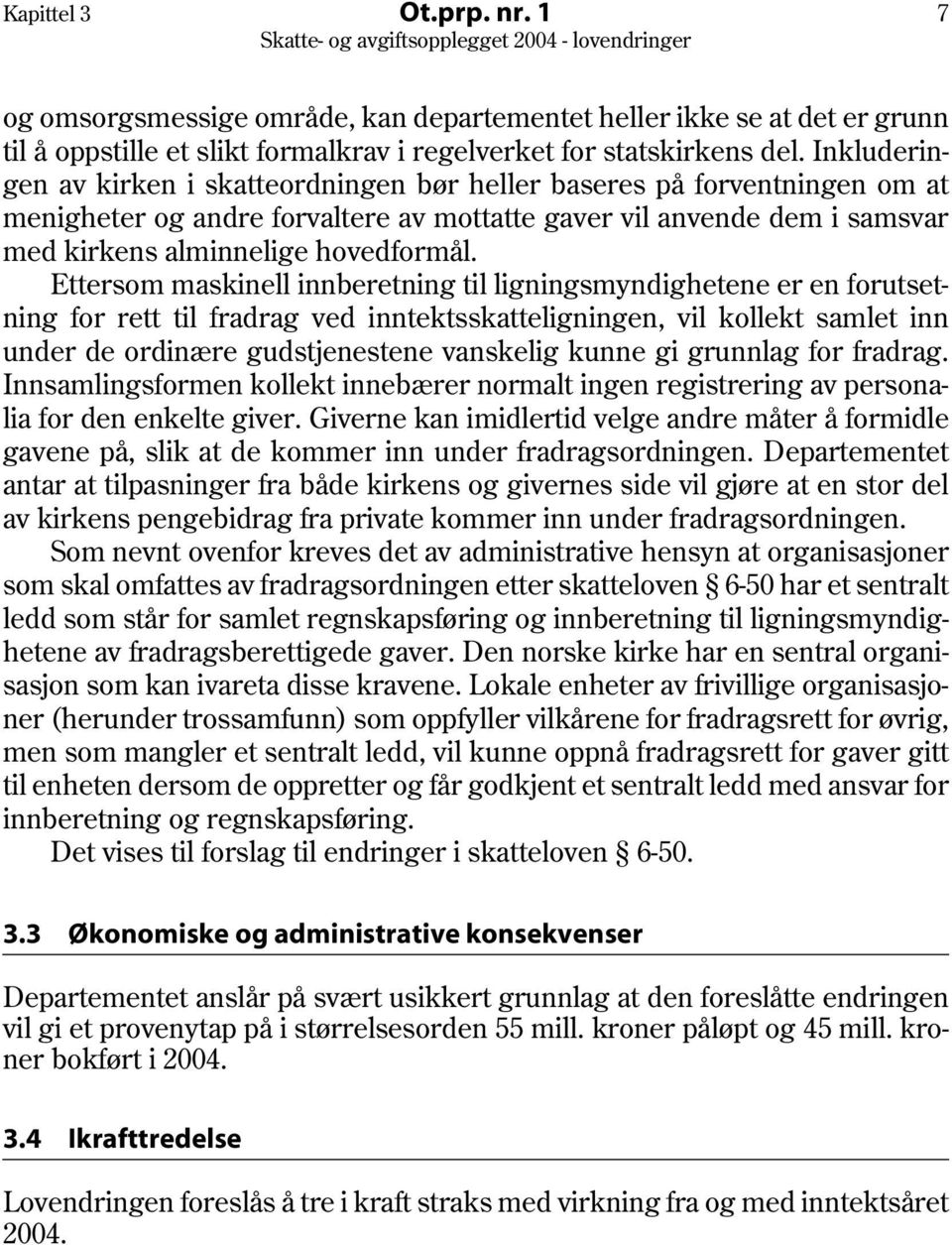 Ettersom maskinell innberetning til ligningsmyndighetene er en forutsetning for rett til fradrag ved inntektsskatteligningen, vil kollekt samlet inn under de ordinære gudstjenestene vanskelig kunne