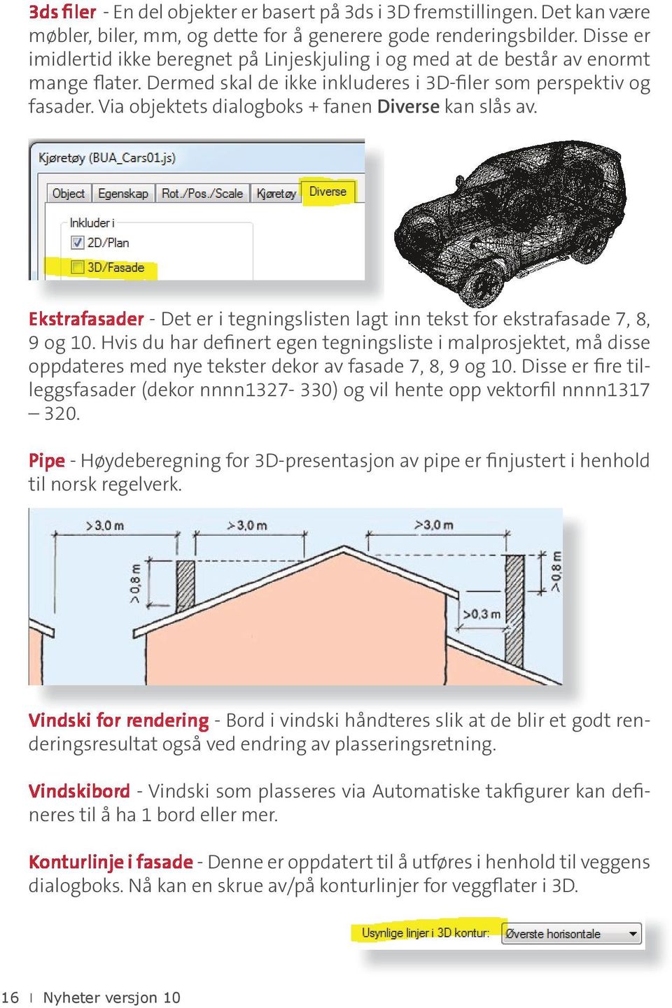 Via objektets dialogboks + fanen Diverse kan slås av. Ekstrafasader - Det er i tegningslisten lagt inn tekst for ekstrafasade 7, 8, 9 og 10.