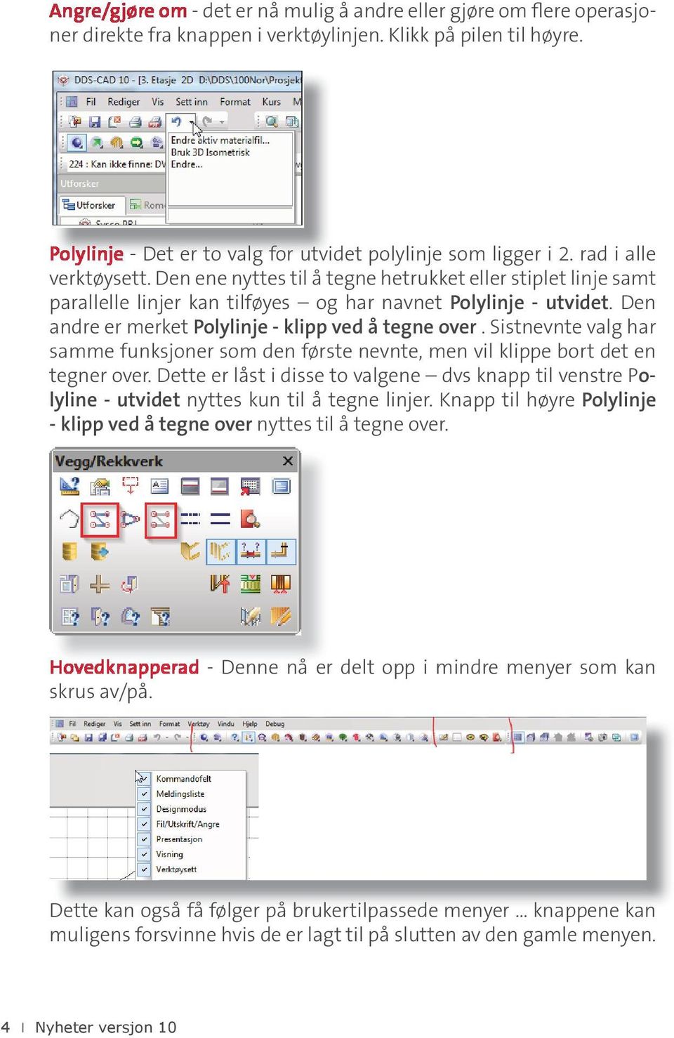 Den ene nyttes til å tegne hetrukket eller stiplet linje samt parallelle linjer kan tilføyes og har navnet Polylinje - utvidet. Den andre er merket Polylinje - klipp ved å tegne over.