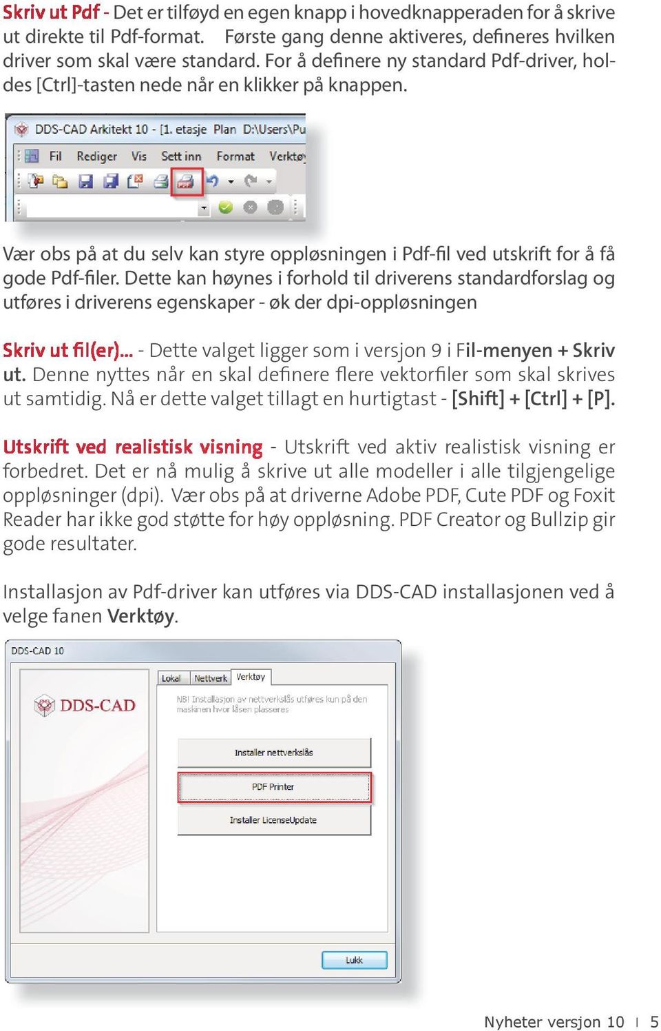 Dette kan høynes i forhold til driverens standardforslag og utføres i driverens egenskaper - øk der dpi-oppløsningen Skriv ut fil(er)... - Dette valget ligger som i versjon 9 i Fil-menyen + Skriv ut.