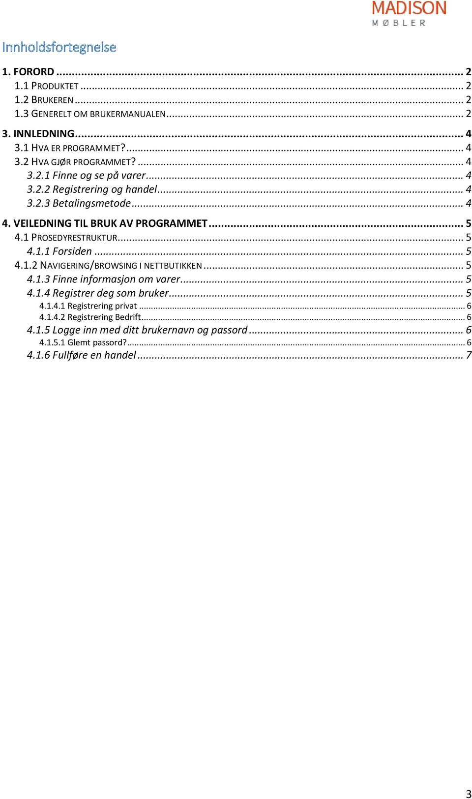 .. 5 4.1.1 Forsiden... 5 4.1.2 NAVIGERING/BROWSING I NETTBUTIKKEN... 5 4.1.3 Finne informasjon om varer... 5 4.1.4 Registrer deg som bruker... 5 4.1.4.1 Registrering privat.