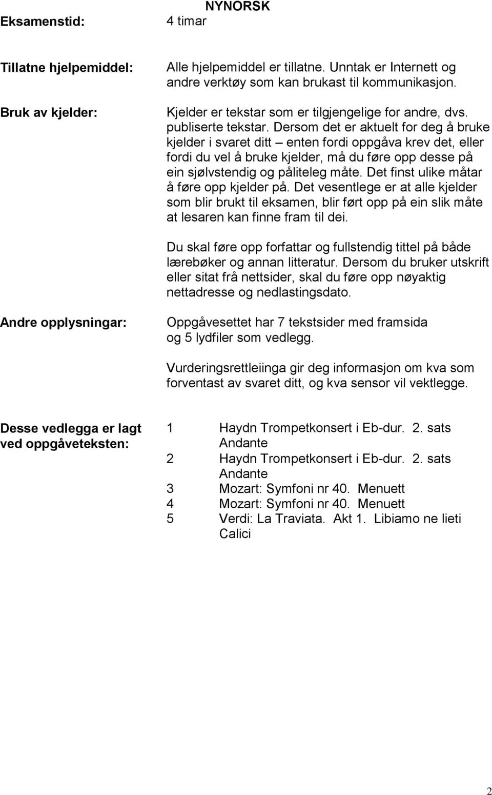 Dersom det er aktuelt for deg å bruke kjelder i svaret ditt enten fordi oppgåva krev det, eller fordi du vel å bruke kjelder, må du føre opp desse på ein sjølvstendig og påliteleg måte.