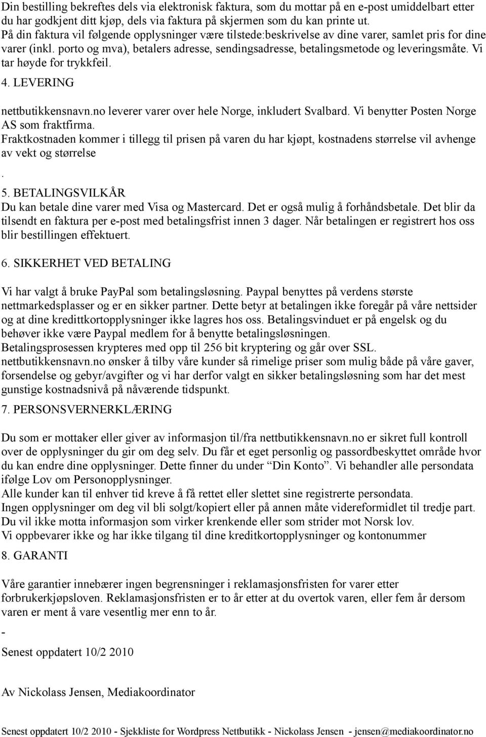 Vi tar høyde for trykkfeil. 4. LEVERING nettbutikkensnavn.no leverer varer over hele Norge, inkludert Svalbard. Vi benytter Posten Norge AS som fraktfirma.