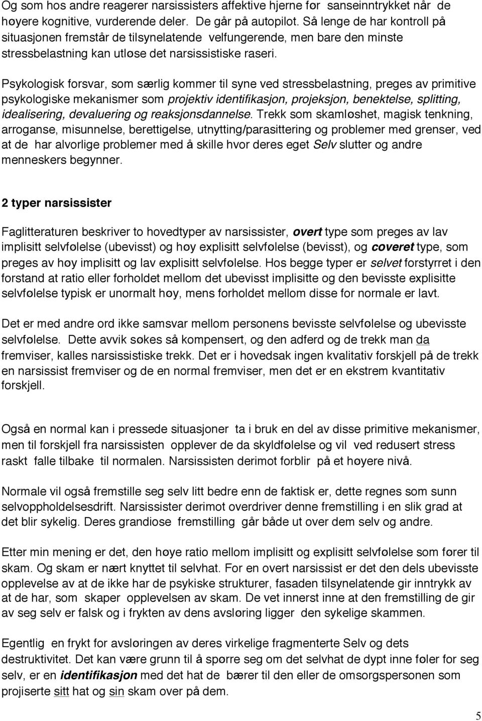 Psykologisk forsvar, som særlig kommer til syne ved stressbelastning, preges av primitive psykologiske mekanismer som projektiv identifikasjon, projeksjon, benektelse, splitting, idealisering,