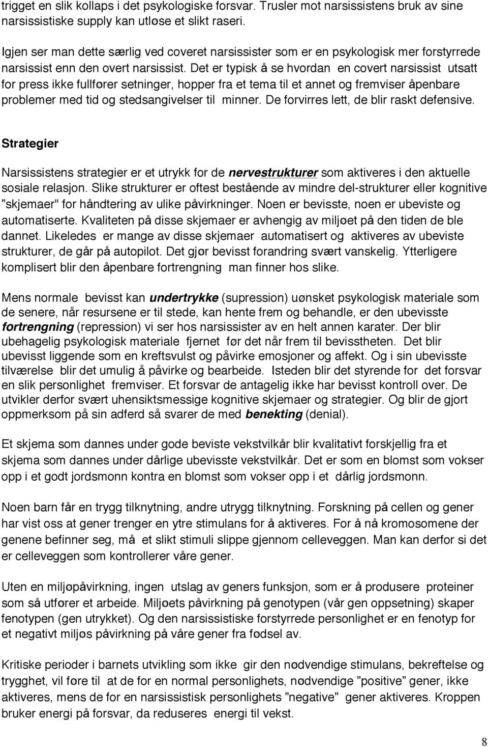 Det er typisk å se hvordan en covert narsissist utsatt for press ikke fullfører setninger, hopper fra et tema til et annet og fremviser åpenbare problemer med tid og stedsangivelser til minner.