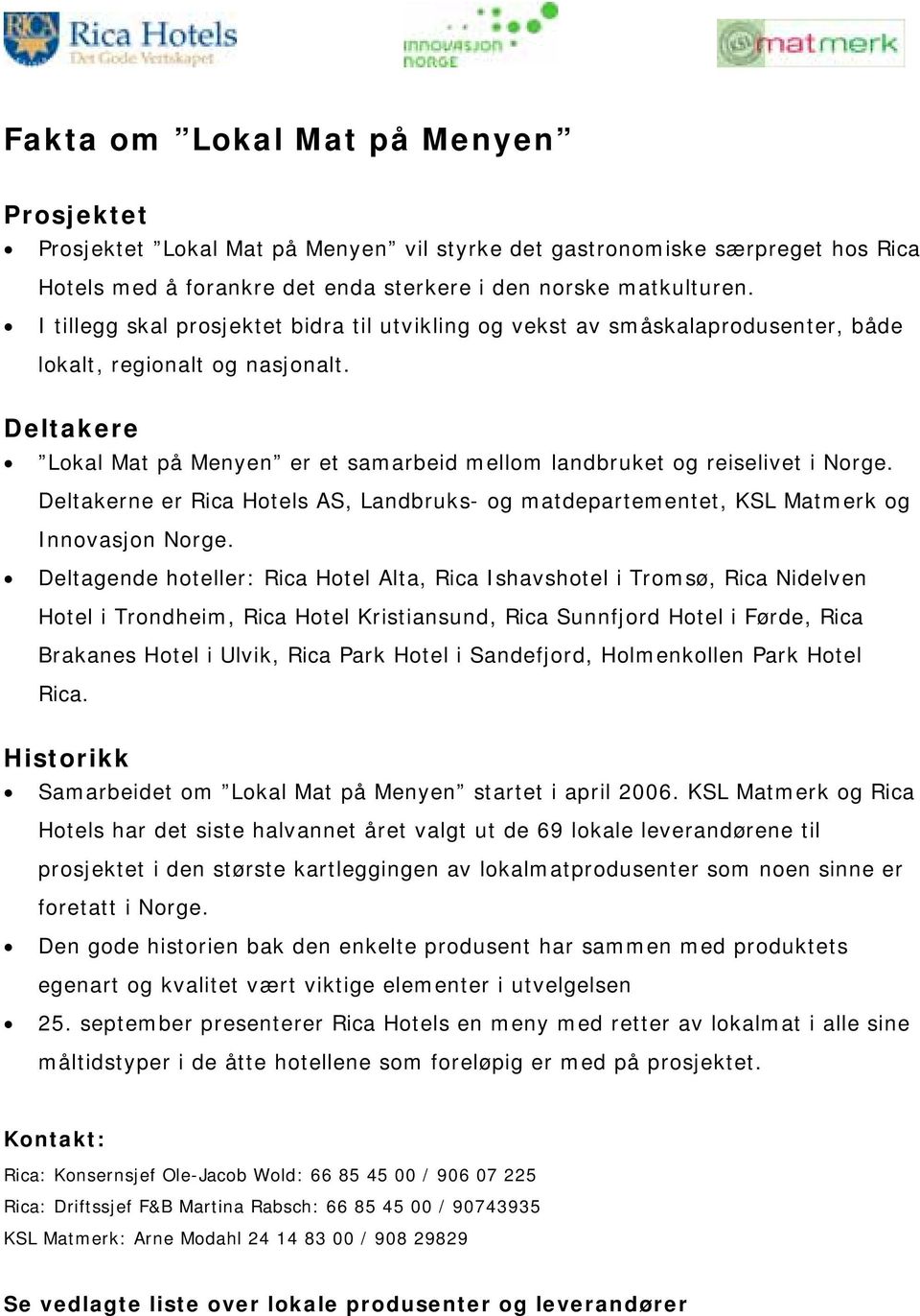 Deltakere Lokal Mat på Menyen er et samarbeid mellom landbruket og reiselivet i Norge. Deltakerne er Rica Hotels AS, Landbruks- og matdepartementet, KSL Matmerk og Innovasjon Norge.