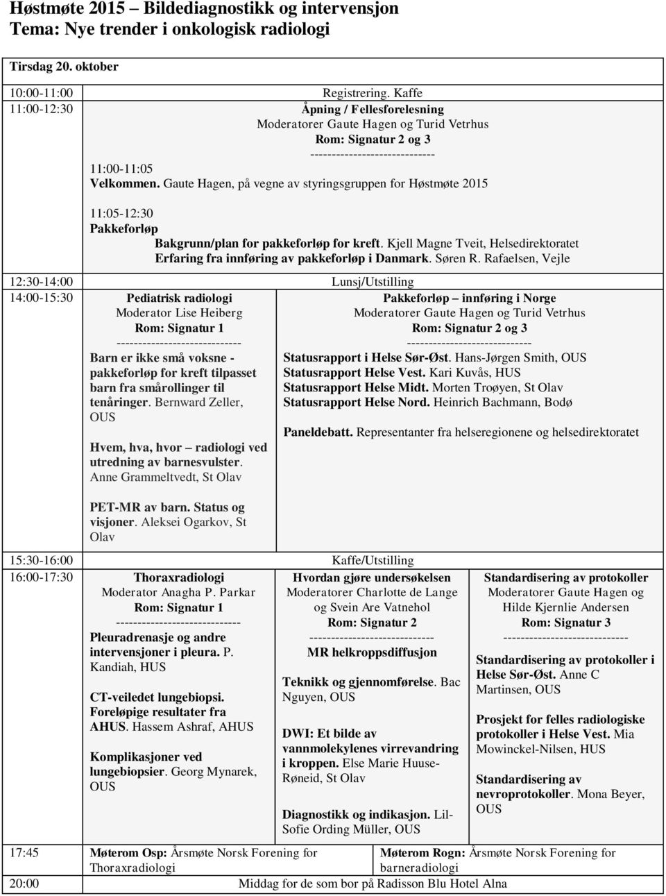 Gaute Hagen, på vegne av styringsgruppen for Høstmøte 2015 11:05-12:30 Pakkeforløp Bakgrunn/plan for pakkeforløp for kreft.