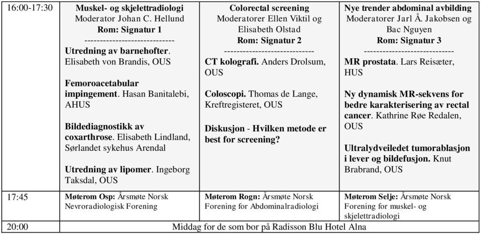 Ingeborg Taksdal, 17:45 Møterom Osp: Årsmøte Norsk Nevroradiologisk Forening Colorectal screening Moderatorer Ellen Viktil og Elisabeth Olstad CT kolografi. Anders Drolsum, Coloscopi.