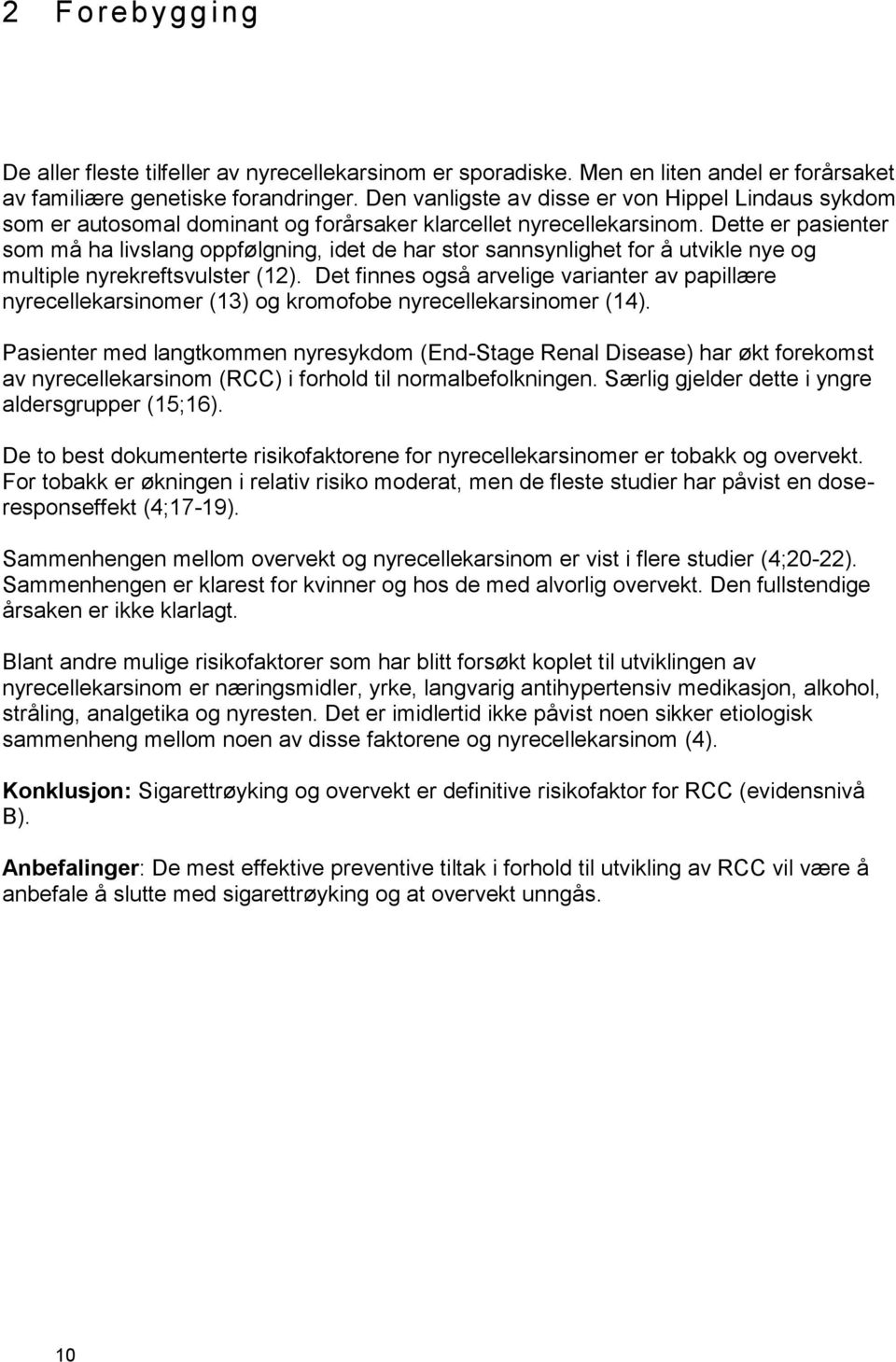 Dette er pasienter som må ha livslang oppfølgning, idet de har stor sannsynlighet for å utvikle nye og multiple nyrekreftsvulster (12).