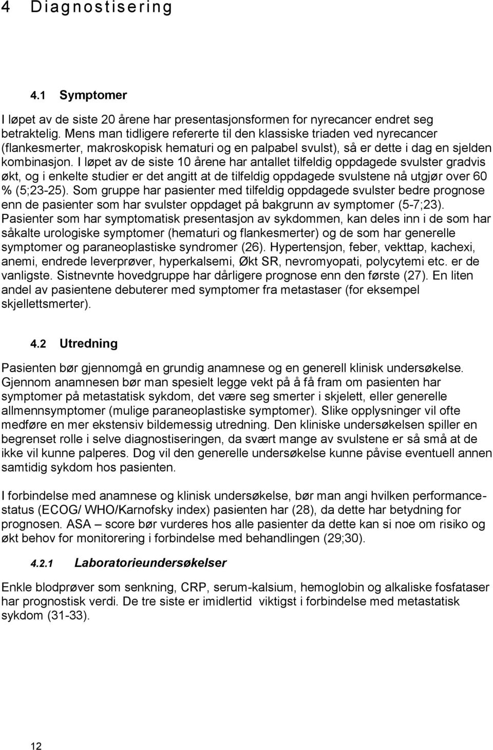 I løpet av de siste 10 årene har antallet tilfeldig oppdagede svulster gradvis økt, og i enkelte studier er det angitt at de tilfeldig oppdagede svulstene nå utgjør over 60 % (5;23-25).