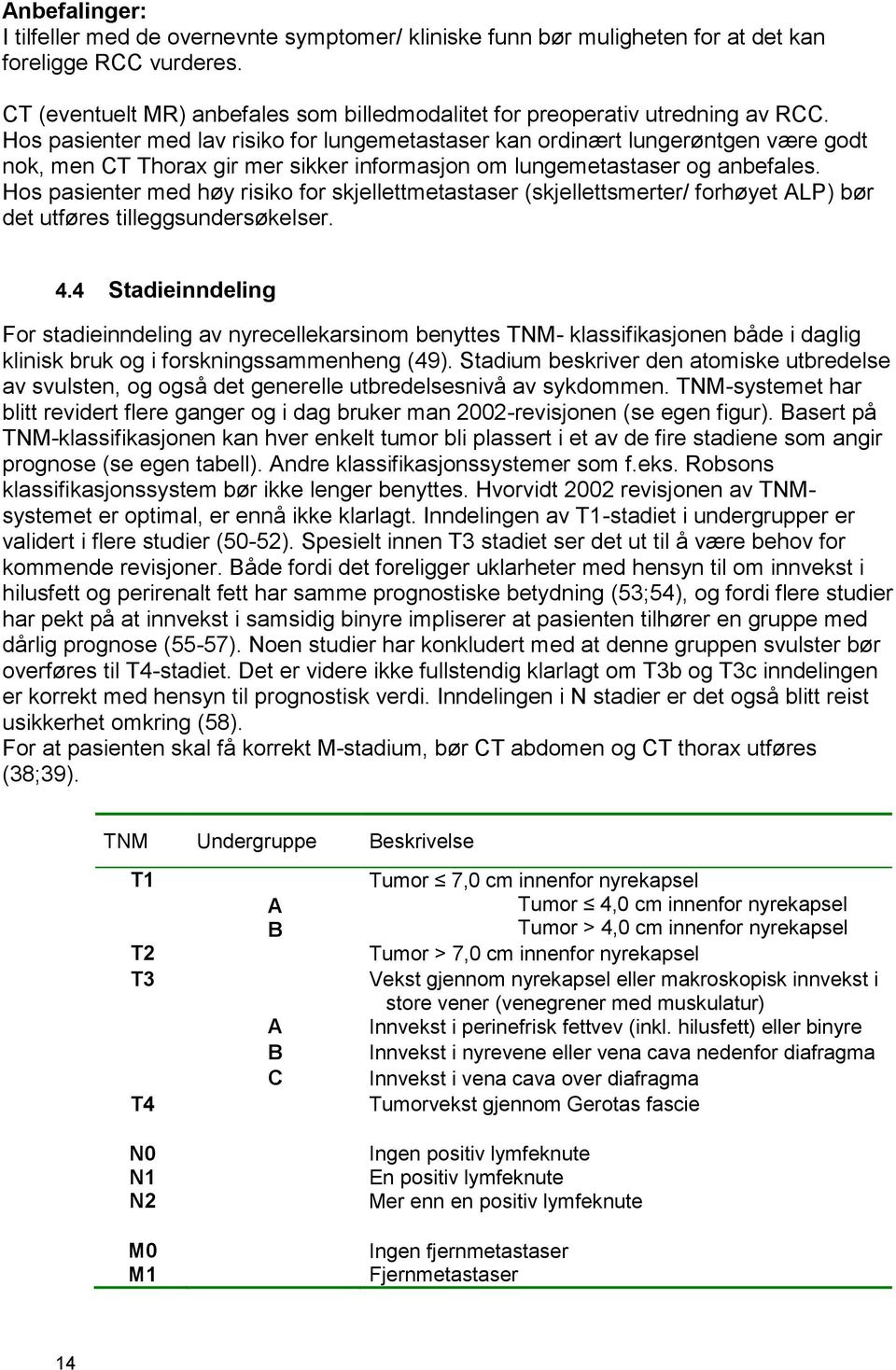 Hos pasienter med lav risiko for lungemetastaser kan ordinært lungerøntgen være godt nok, men CT Thorax gir mer sikker informasjon om lungemetastaser og anbefales.