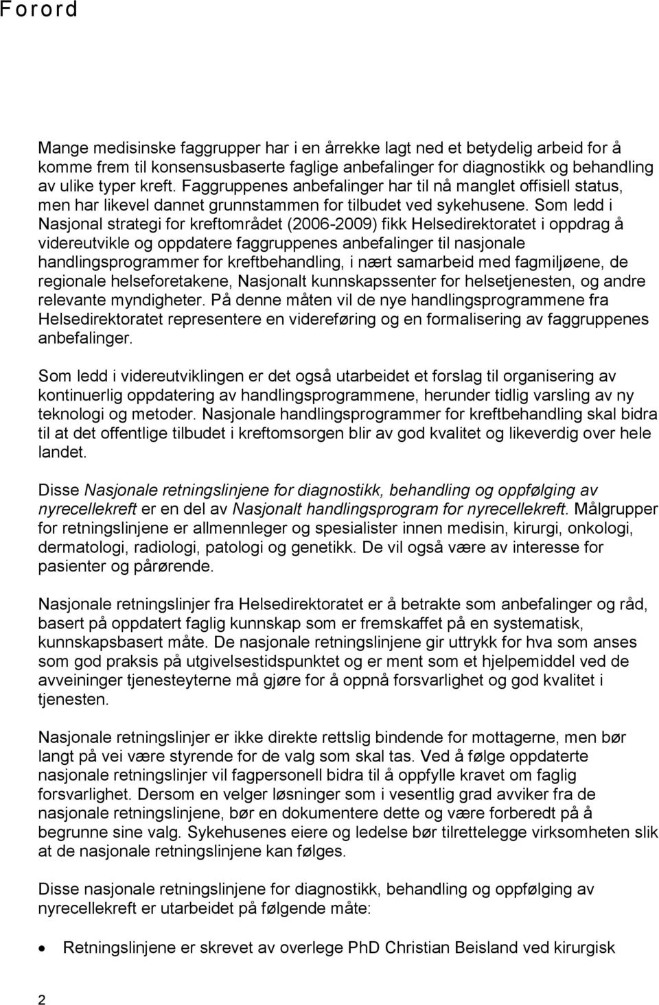 Som ledd i Nasjonal strategi for kreftområdet (2006-2009) fikk Helsedirektoratet i oppdrag å videreutvikle og oppdatere faggruppenes anbefalinger til nasjonale handlingsprogrammer for