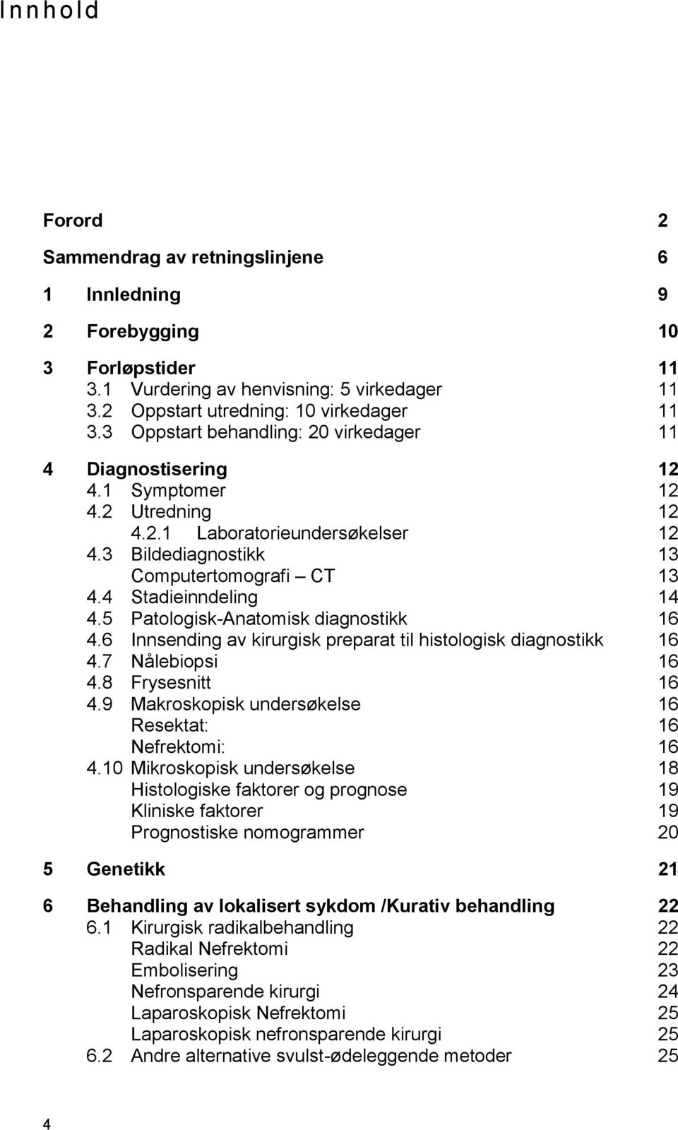 4 Stadieinndeling 4.5 Patologisk-Anatomisk diagnostikk 4.6 Innsending av kirurgisk preparat til histologisk diagnostikk 4.7 Nålebiopsi 4.8 Frysesnitt 4.