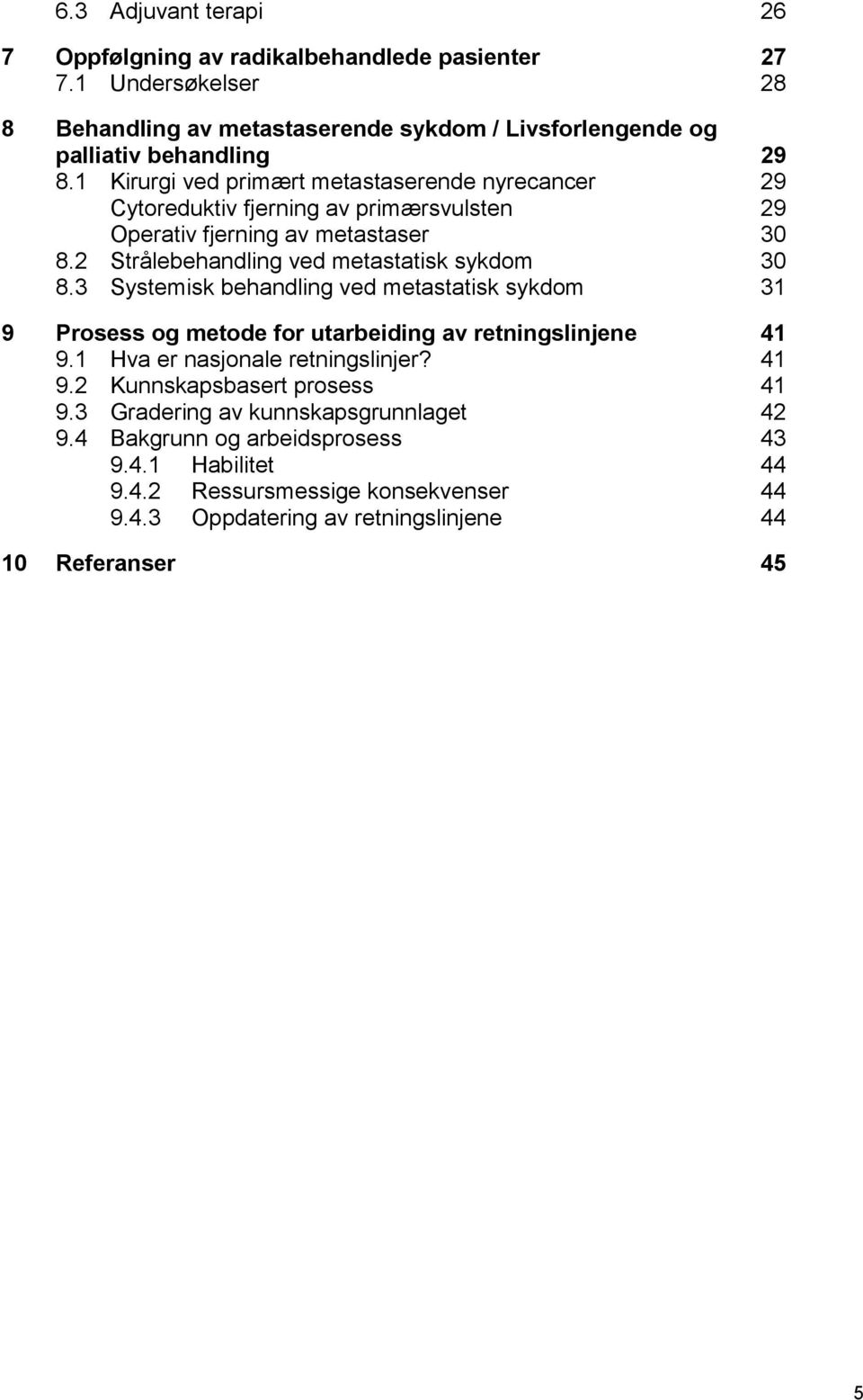 3 Systemisk behandling ved metastatisk sykdom 31 9 Prosess og metode for utarbeiding av retningslinjene 41 9.1 Hva er nasjonale retningslinjer? 41 9.2 Kunnskapsbasert prosess 41 9.