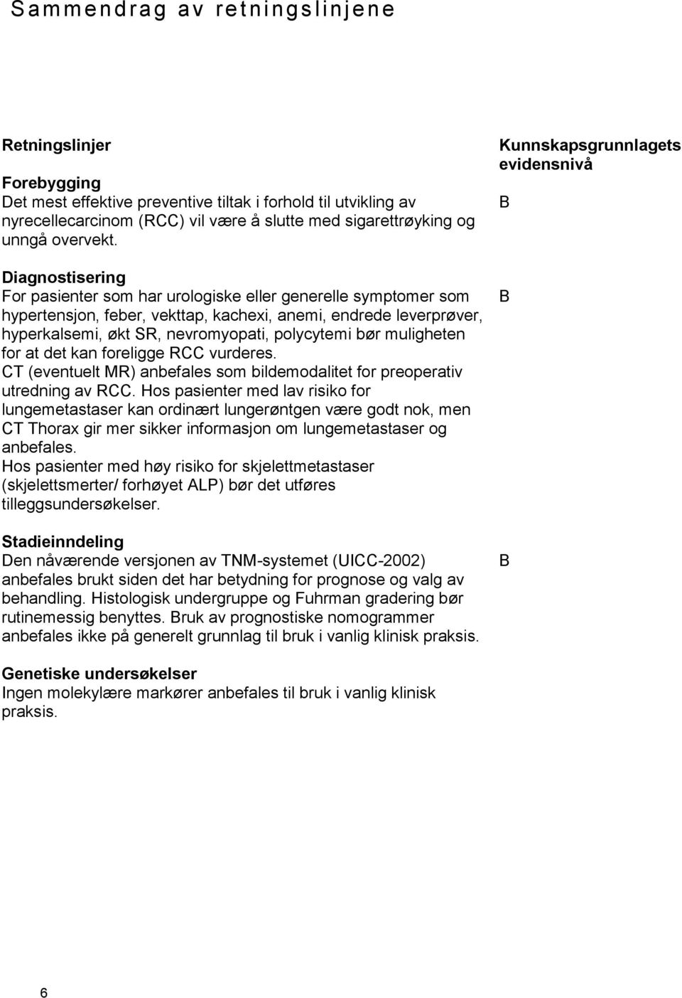 Diagnostisering For pasienter som har urologiske eller generelle symptomer som hypertensjon, feber, vekttap, kachexi, anemi, endrede leverprøver, hyperkalsemi, økt SR, nevromyopati, polycytemi bør